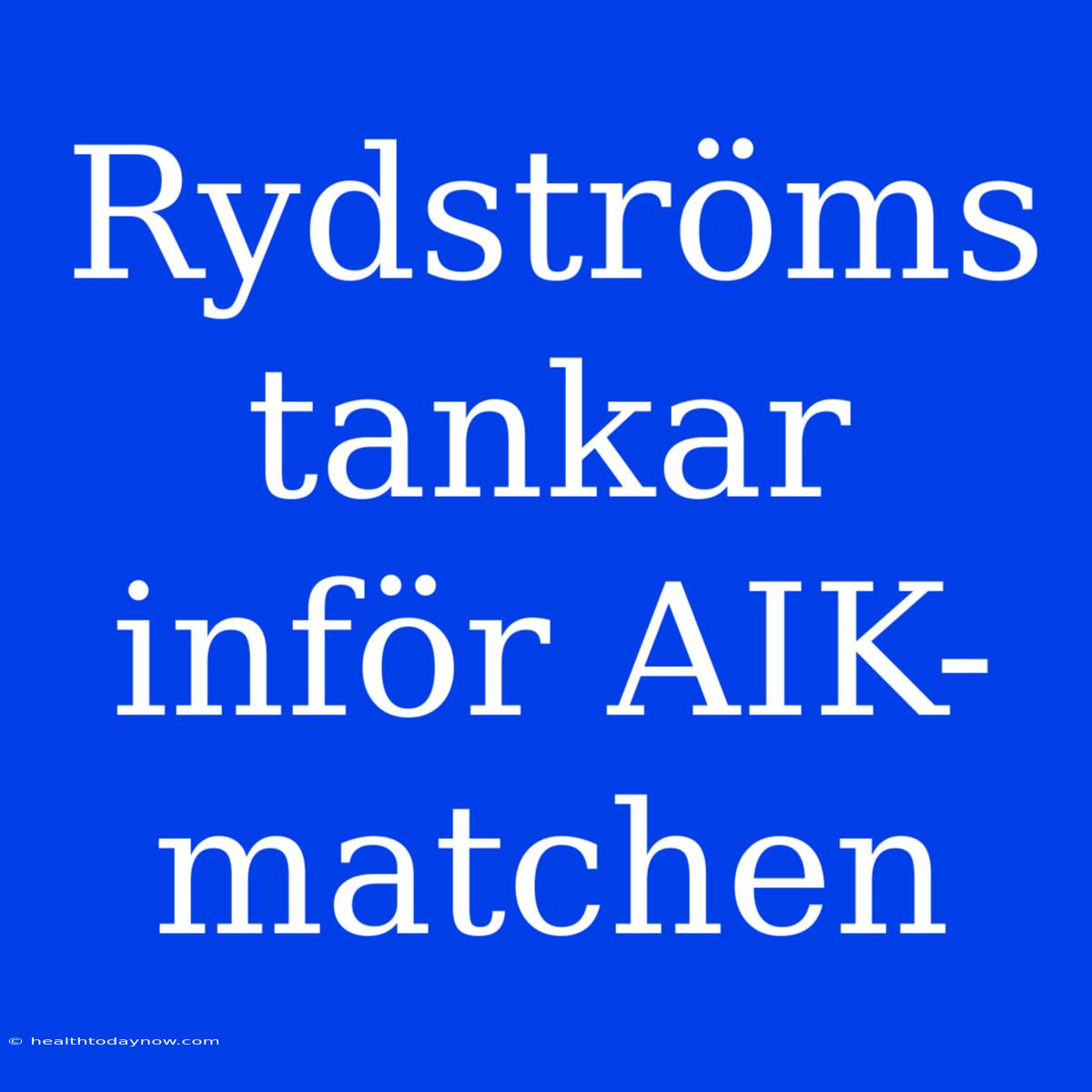 Rydströms Tankar Inför AIK-matchen