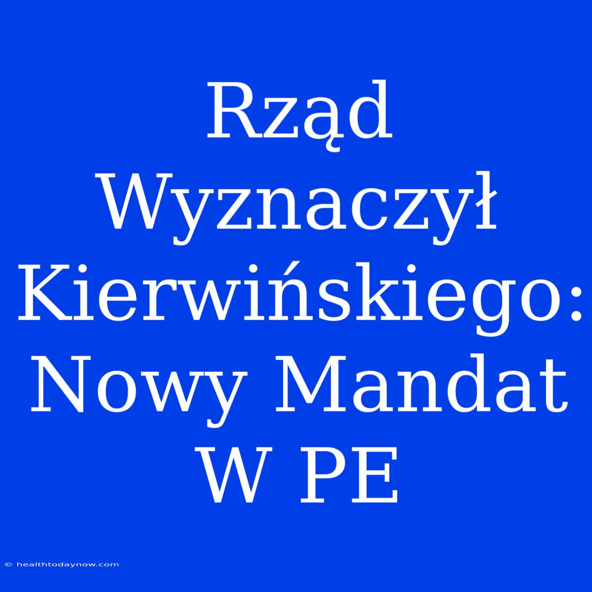 Rząd Wyznaczył Kierwińskiego: Nowy Mandat W PE