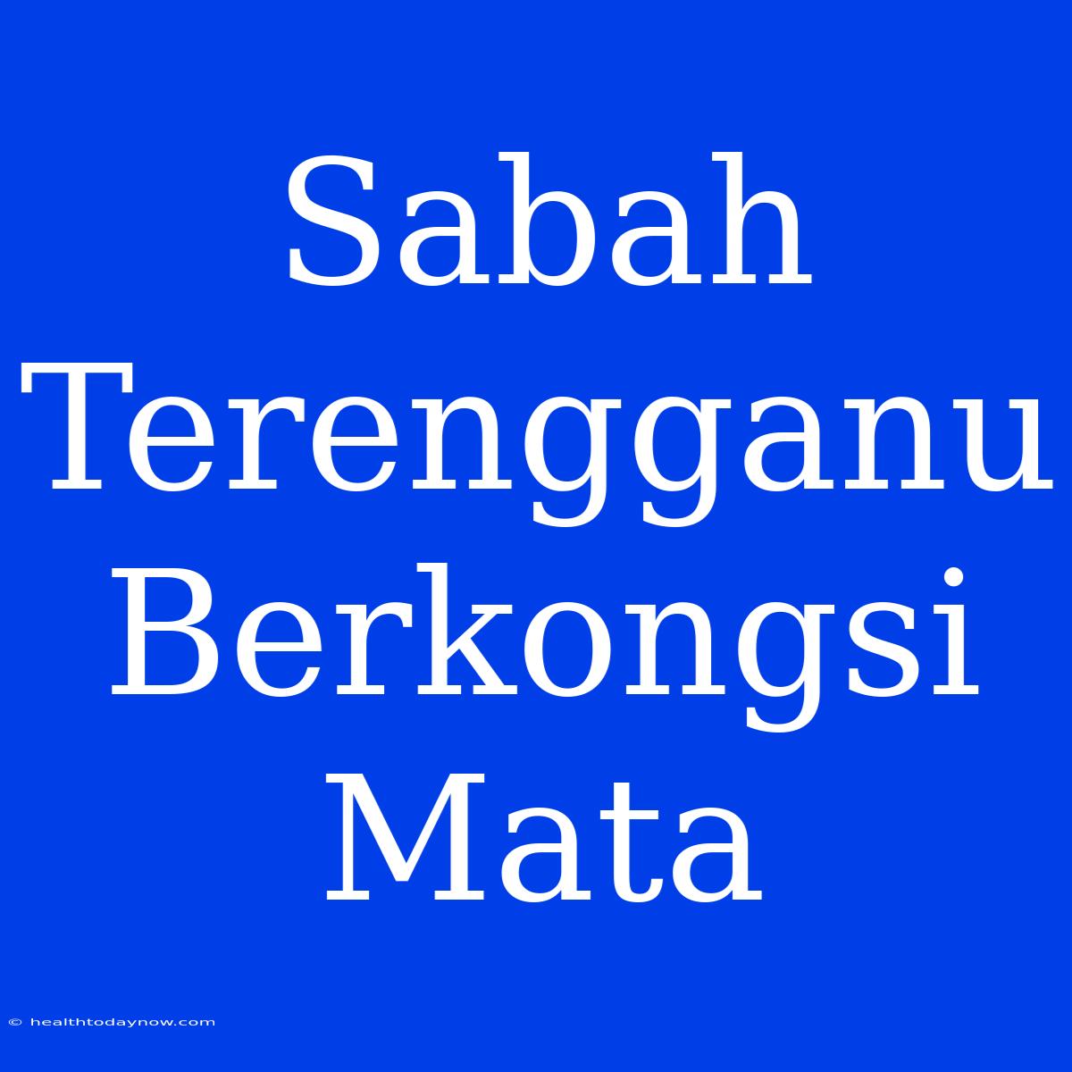 Sabah Terengganu Berkongsi Mata 