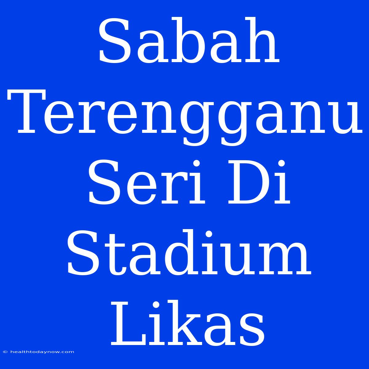 Sabah Terengganu Seri Di Stadium Likas