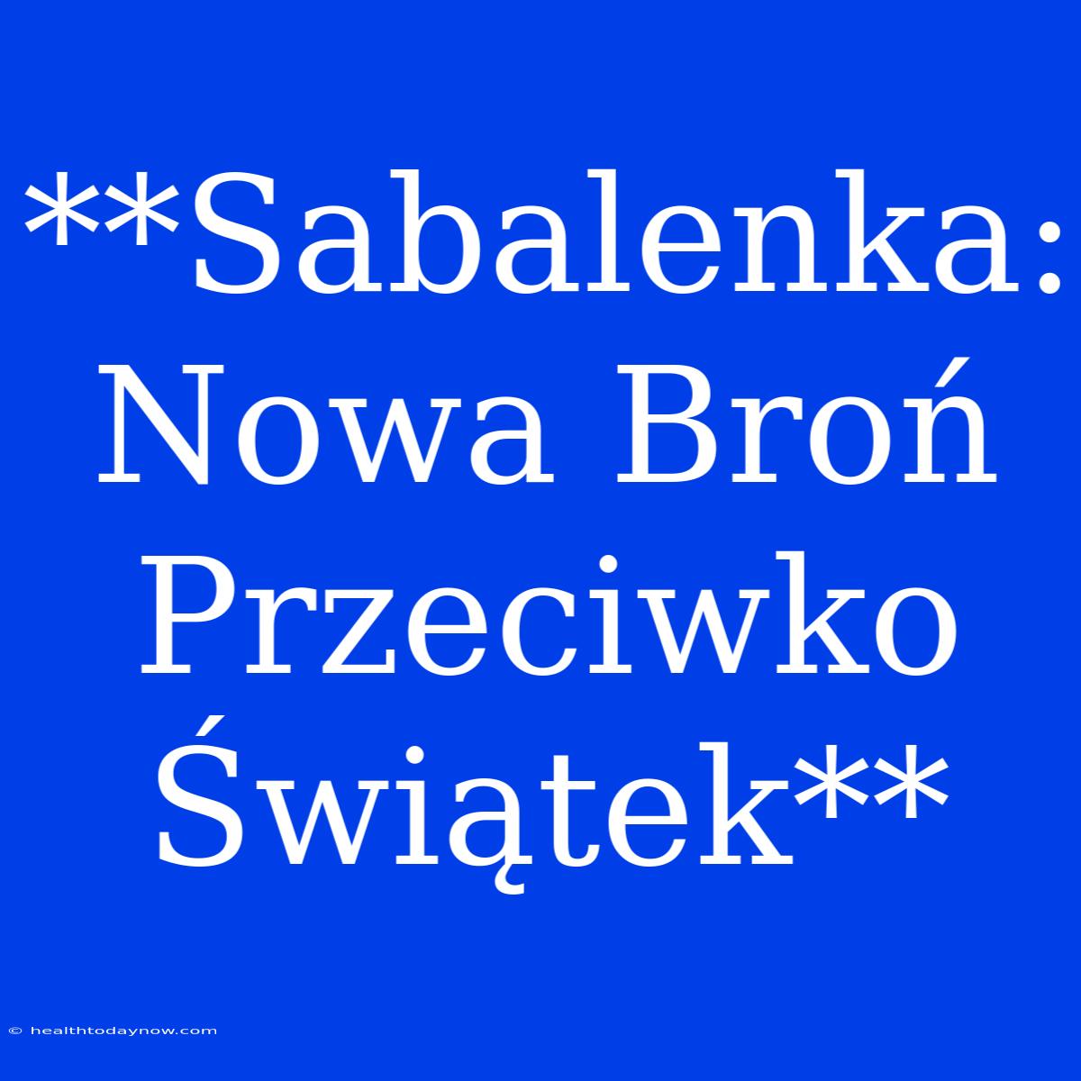 **Sabalenka: Nowa Broń Przeciwko Świątek**