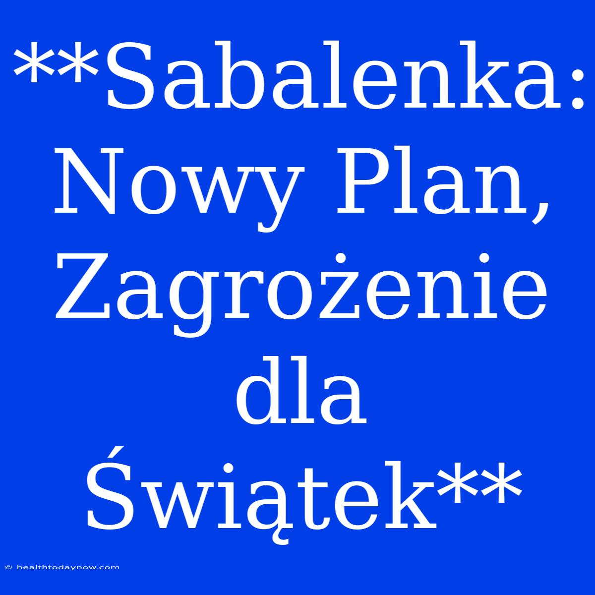 **Sabalenka: Nowy Plan, Zagrożenie Dla Świątek**