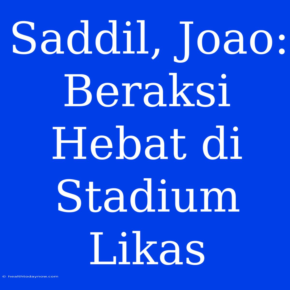 Saddil, Joao: Beraksi Hebat Di Stadium Likas