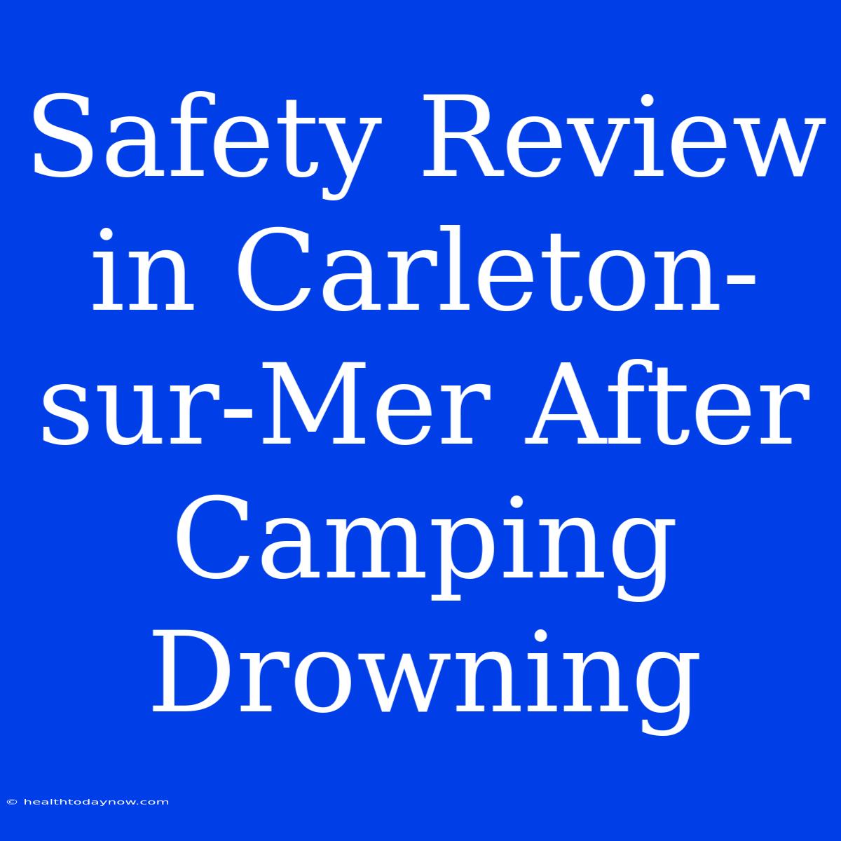 Safety Review In Carleton-sur-Mer After Camping Drowning