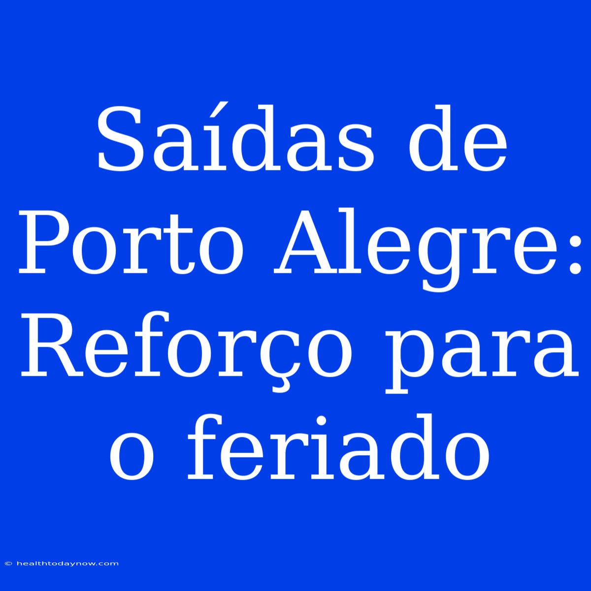 Saídas De Porto Alegre: Reforço Para O Feriado