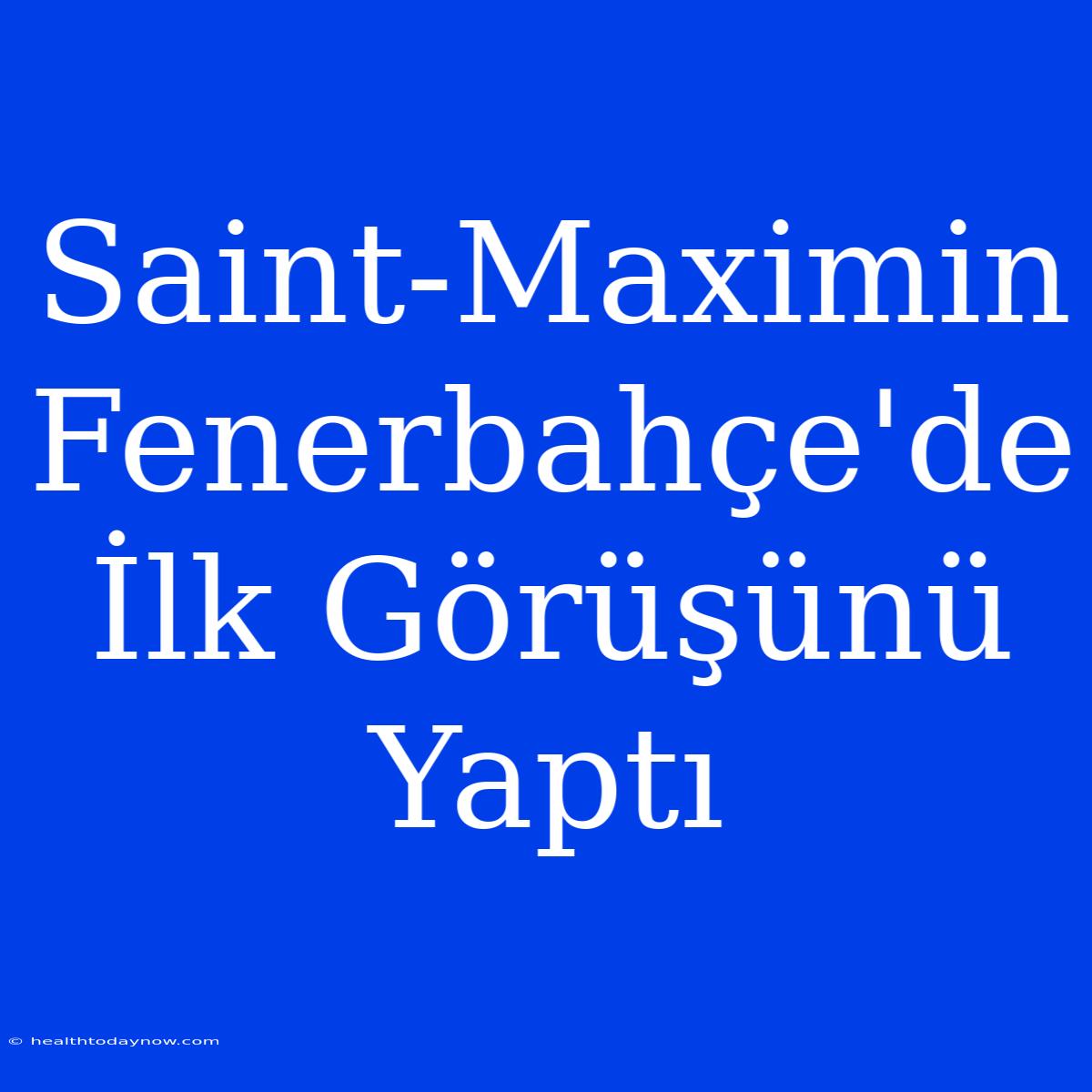 Saint-Maximin Fenerbahçe'de İlk Görüşünü Yaptı