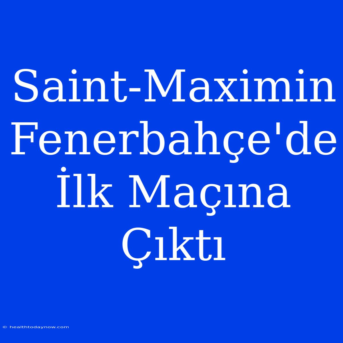 Saint-Maximin Fenerbahçe'de İlk Maçına Çıktı