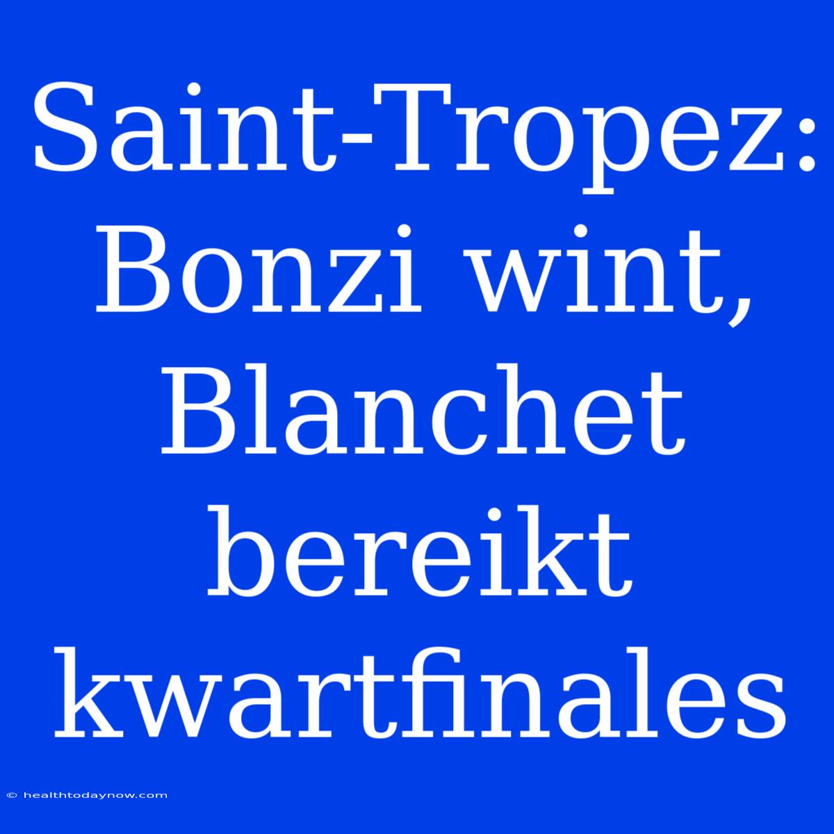 Saint-Tropez: Bonzi Wint, Blanchet Bereikt Kwartfinales