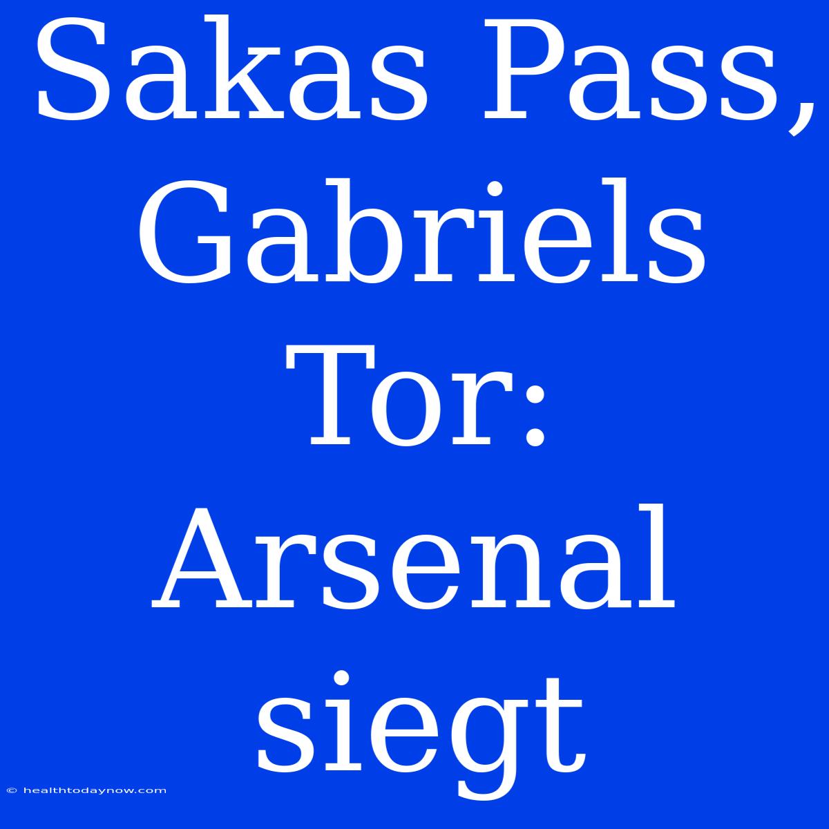 Sakas Pass, Gabriels Tor: Arsenal Siegt