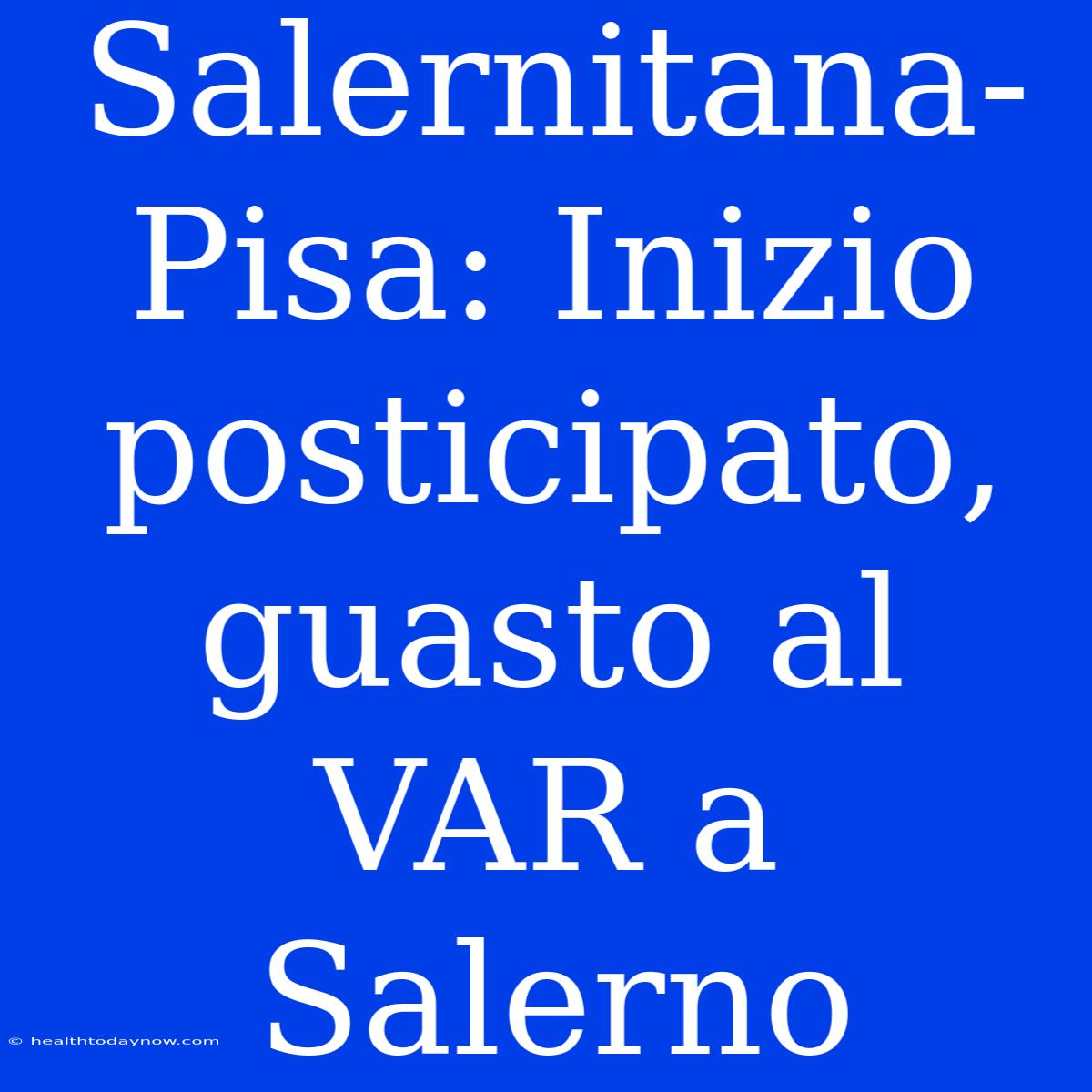 Salernitana-Pisa: Inizio Posticipato, Guasto Al VAR A Salerno 