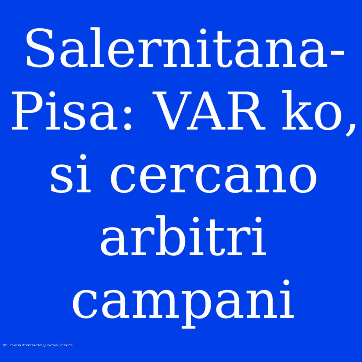 Salernitana-Pisa: VAR Ko, Si Cercano Arbitri Campani