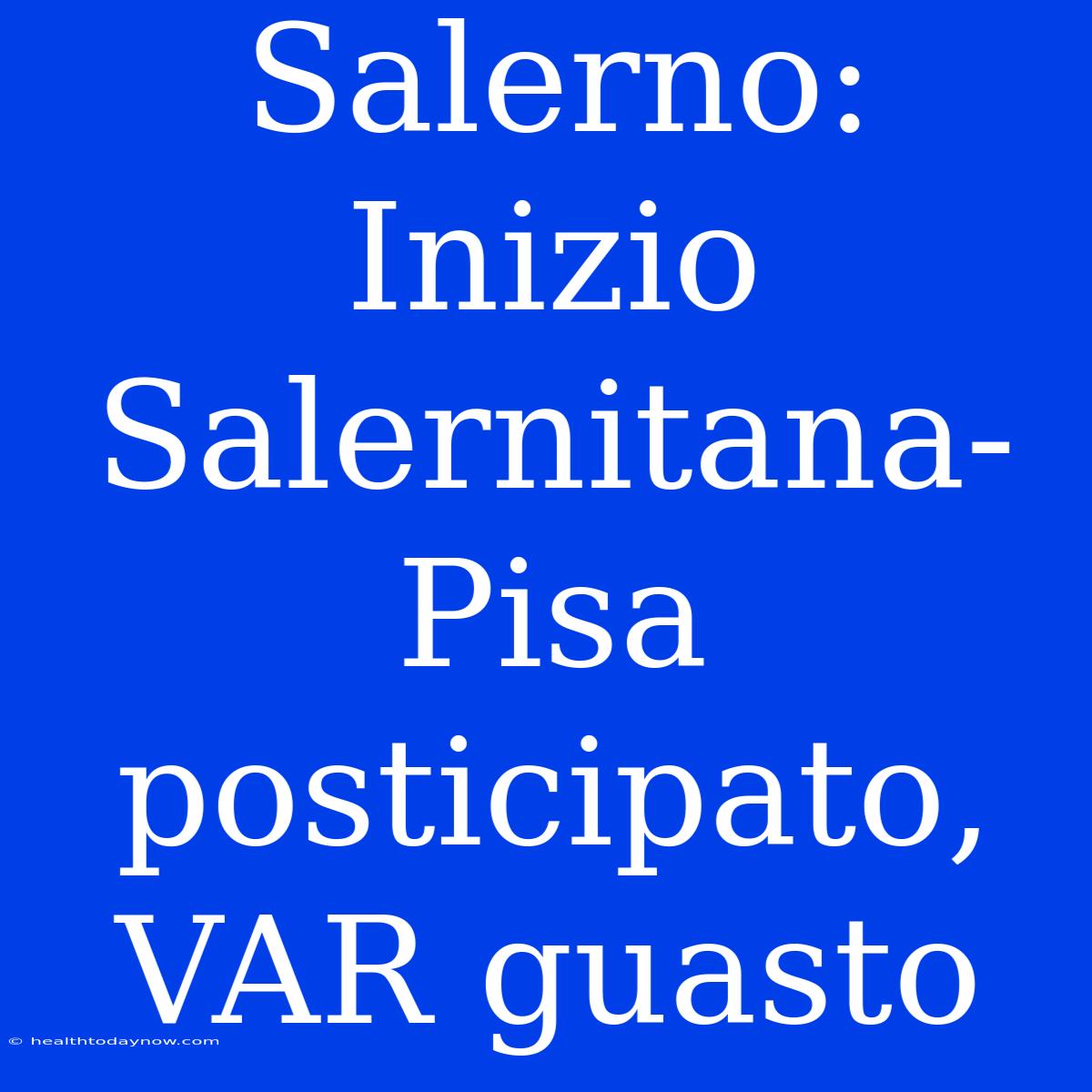 Salerno: Inizio Salernitana-Pisa Posticipato, VAR Guasto