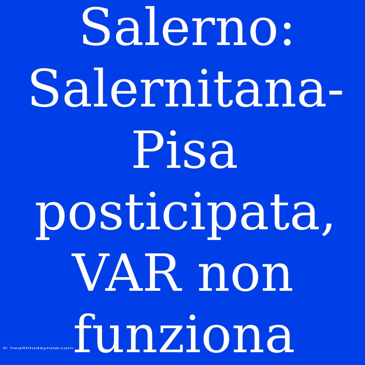 Salerno: Salernitana-Pisa Posticipata, VAR Non Funziona