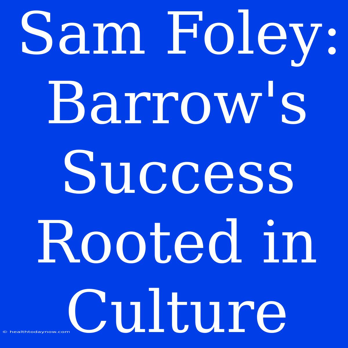 Sam Foley: Barrow's Success Rooted In Culture