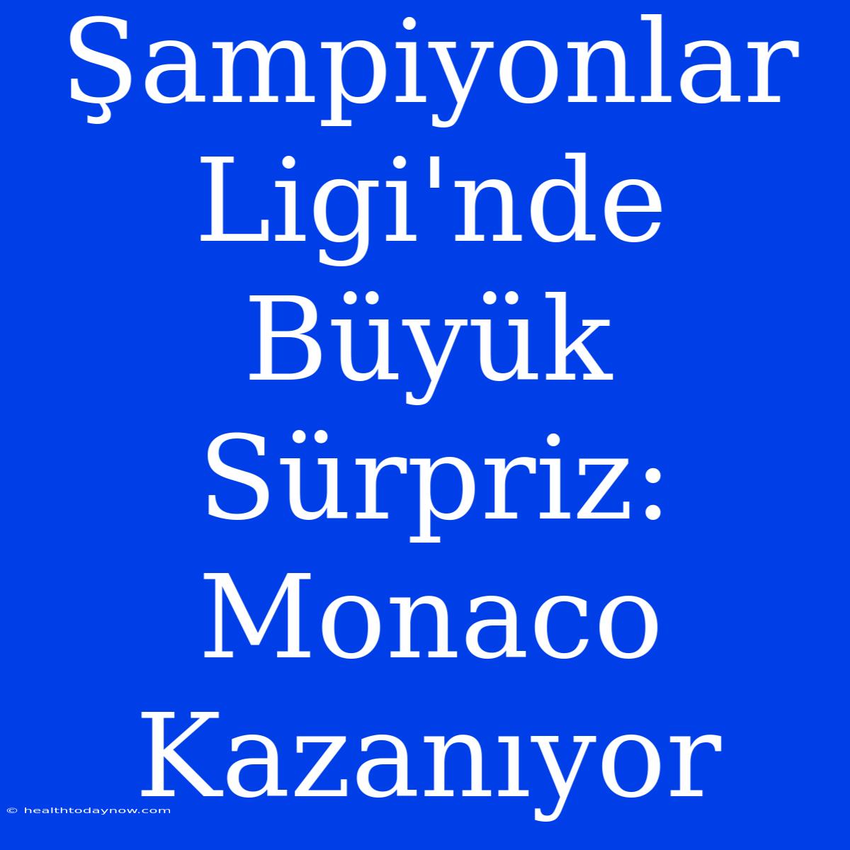 Şampiyonlar Ligi'nde Büyük Sürpriz: Monaco Kazanıyor