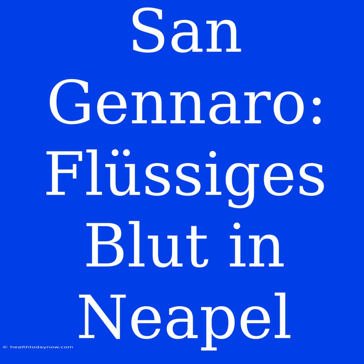 San Gennaro: Flüssiges Blut In Neapel