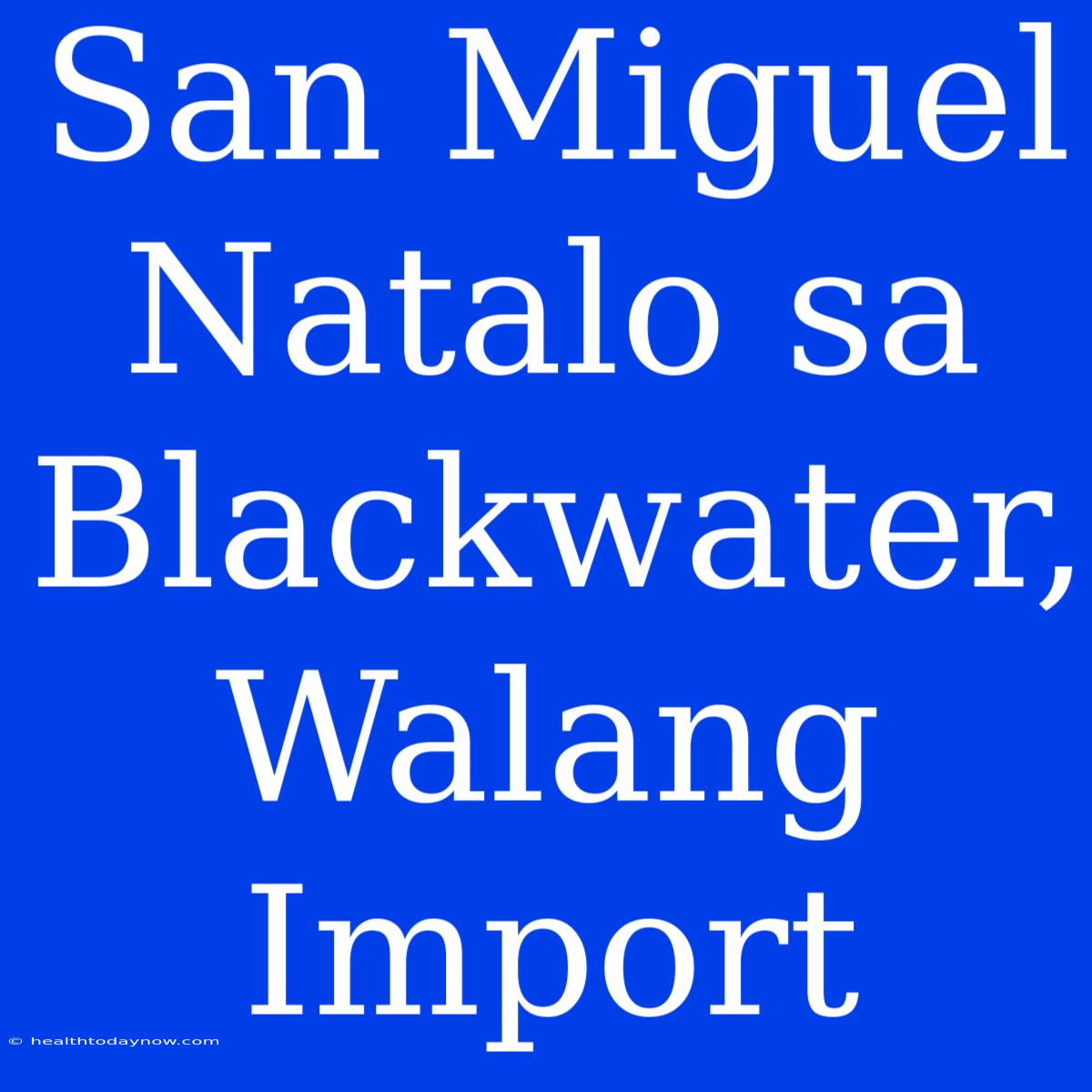 San Miguel Natalo Sa Blackwater, Walang Import