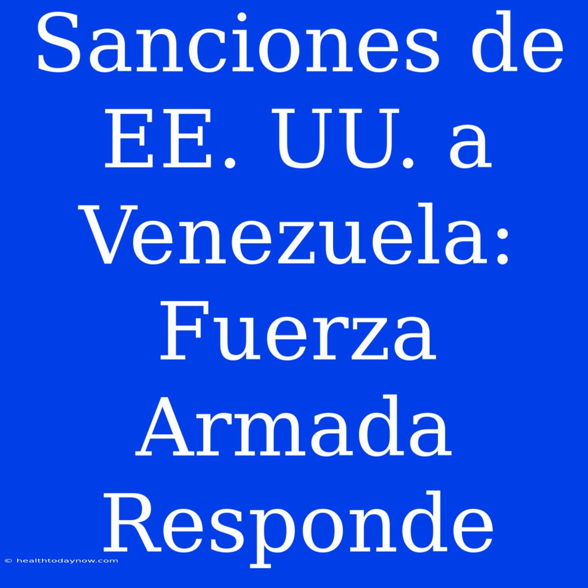 Sanciones De EE. UU. A Venezuela: Fuerza Armada Responde