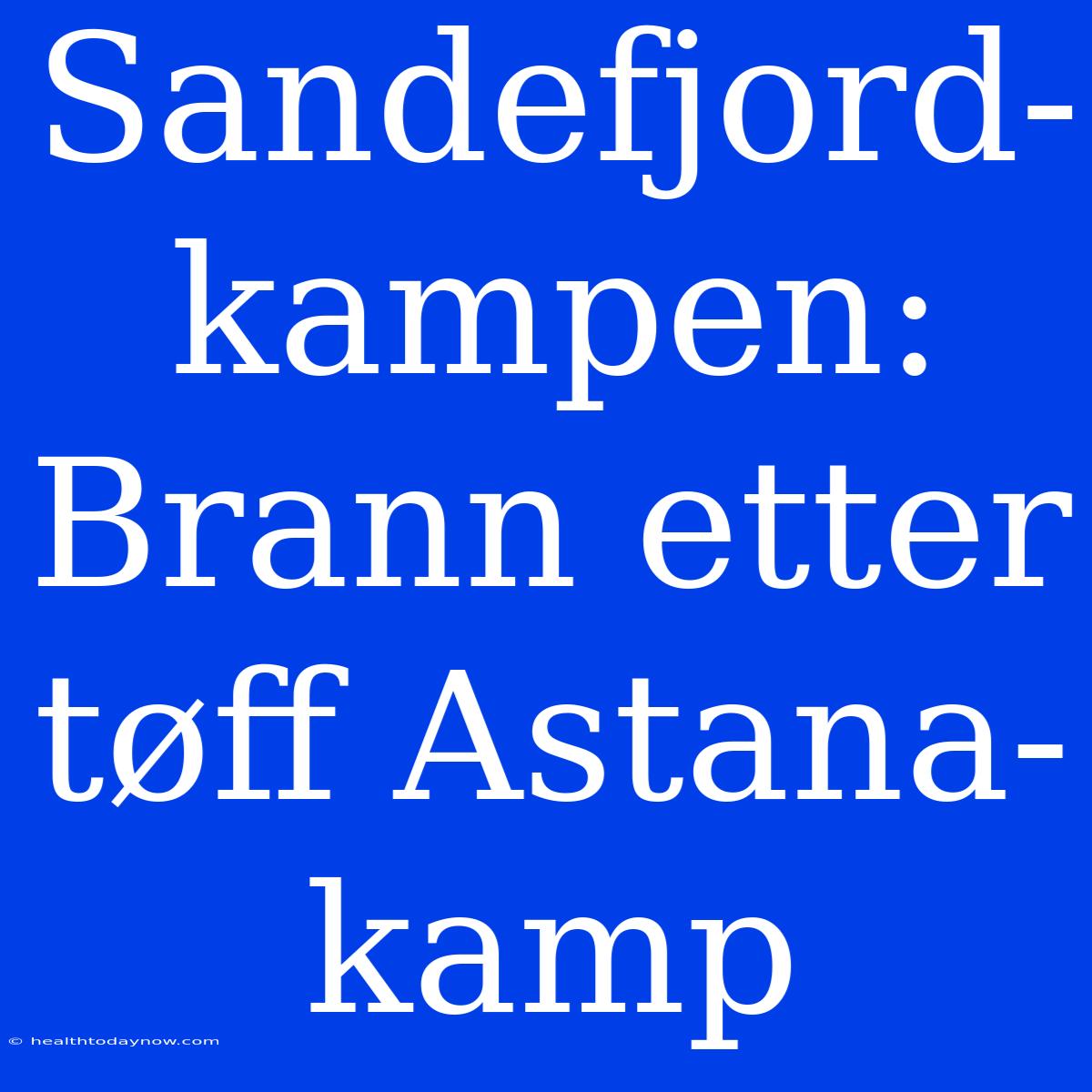 Sandefjord-kampen: Brann Etter Tøff Astana-kamp