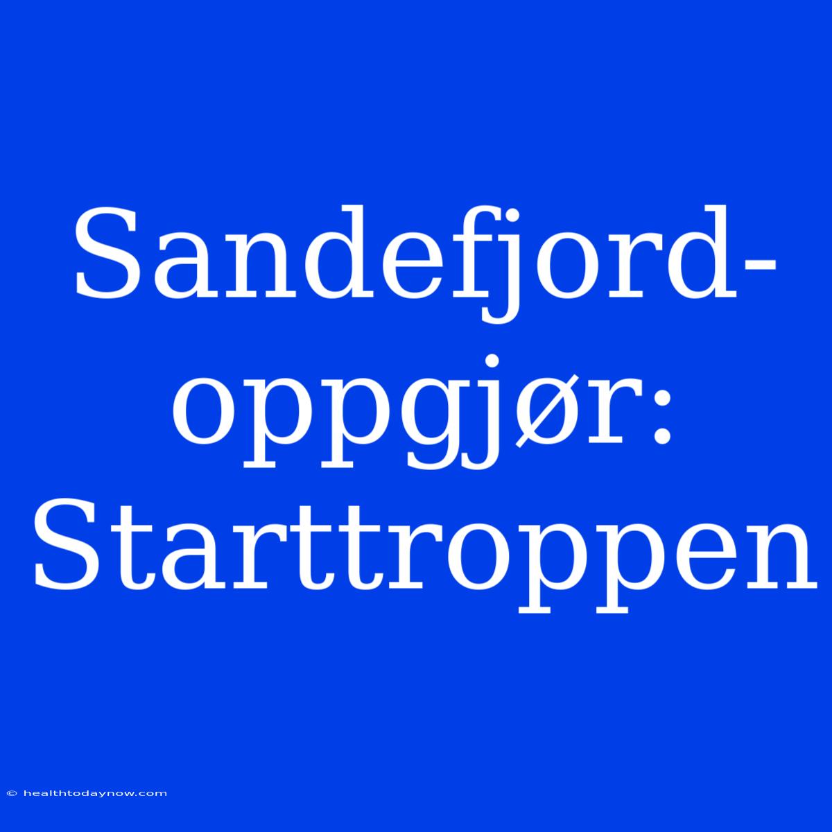 Sandefjord-oppgjør: Starttroppen 