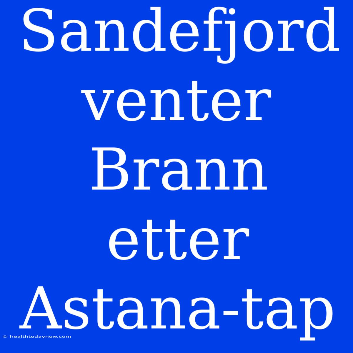 Sandefjord Venter Brann Etter Astana-tap