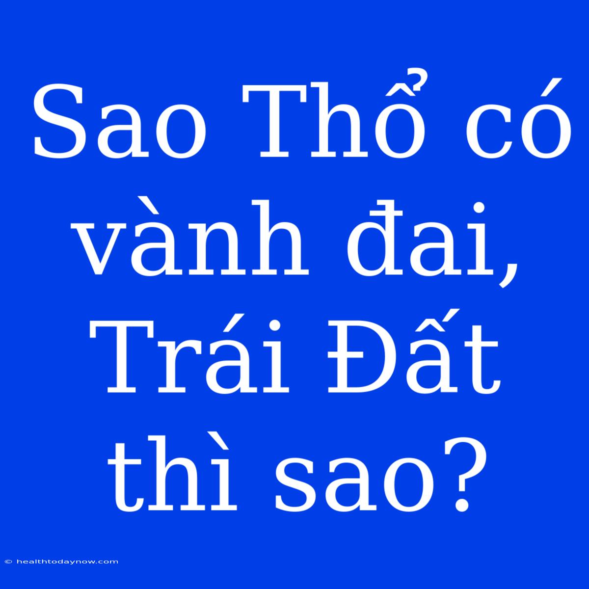 Sao Thổ Có Vành Đai, Trái Đất Thì Sao?