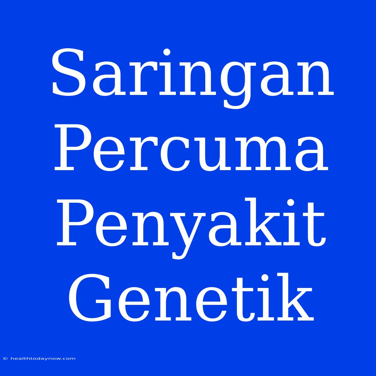 Saringan Percuma Penyakit Genetik