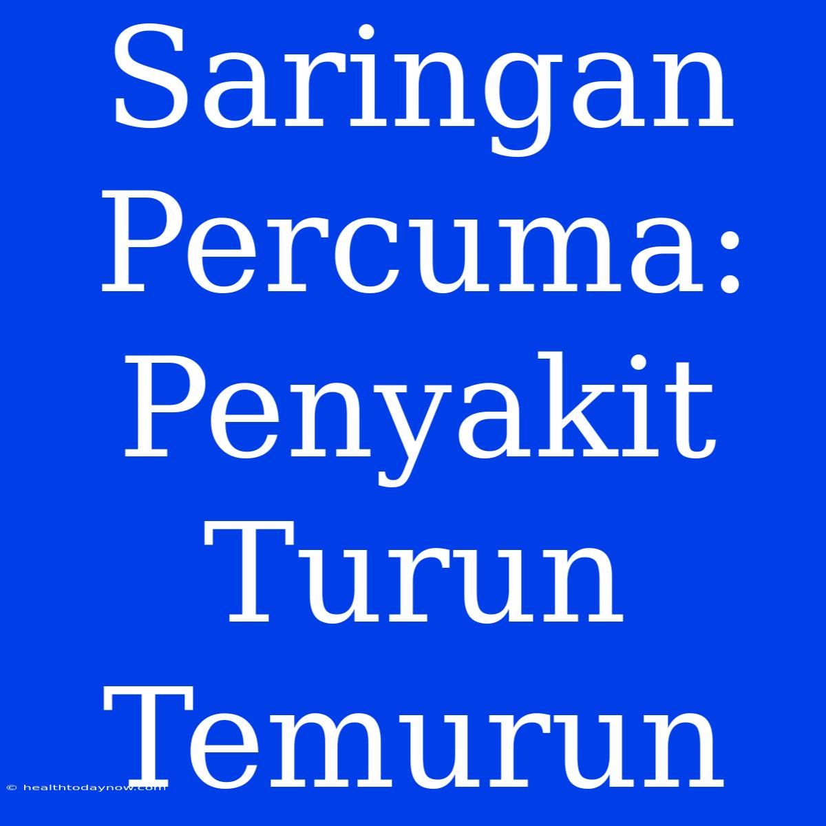 Saringan Percuma: Penyakit Turun Temurun