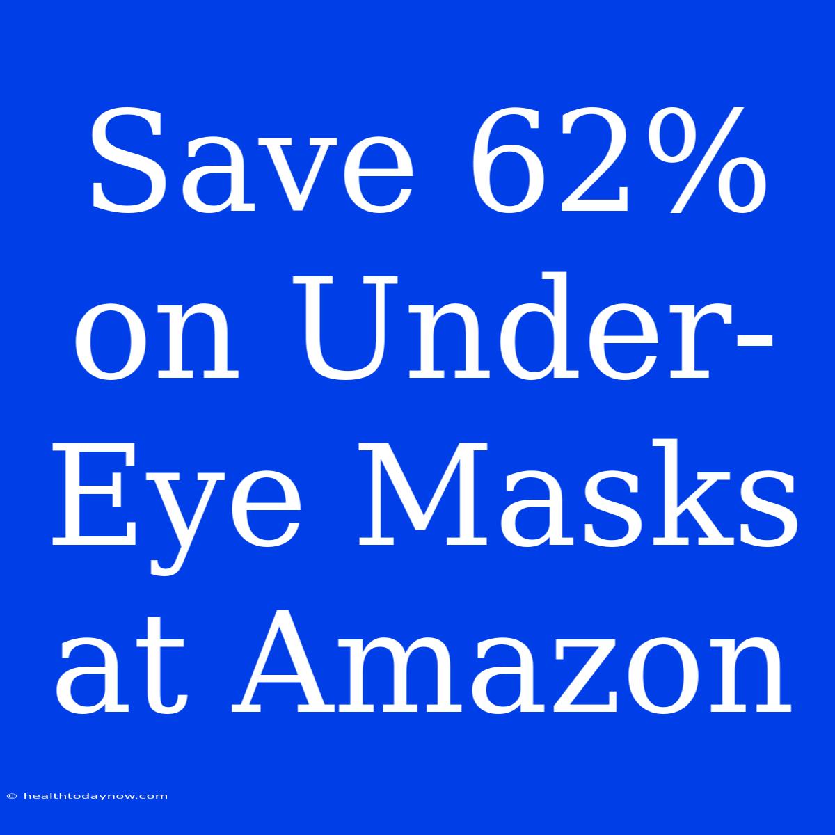 Save 62% On Under-Eye Masks At Amazon