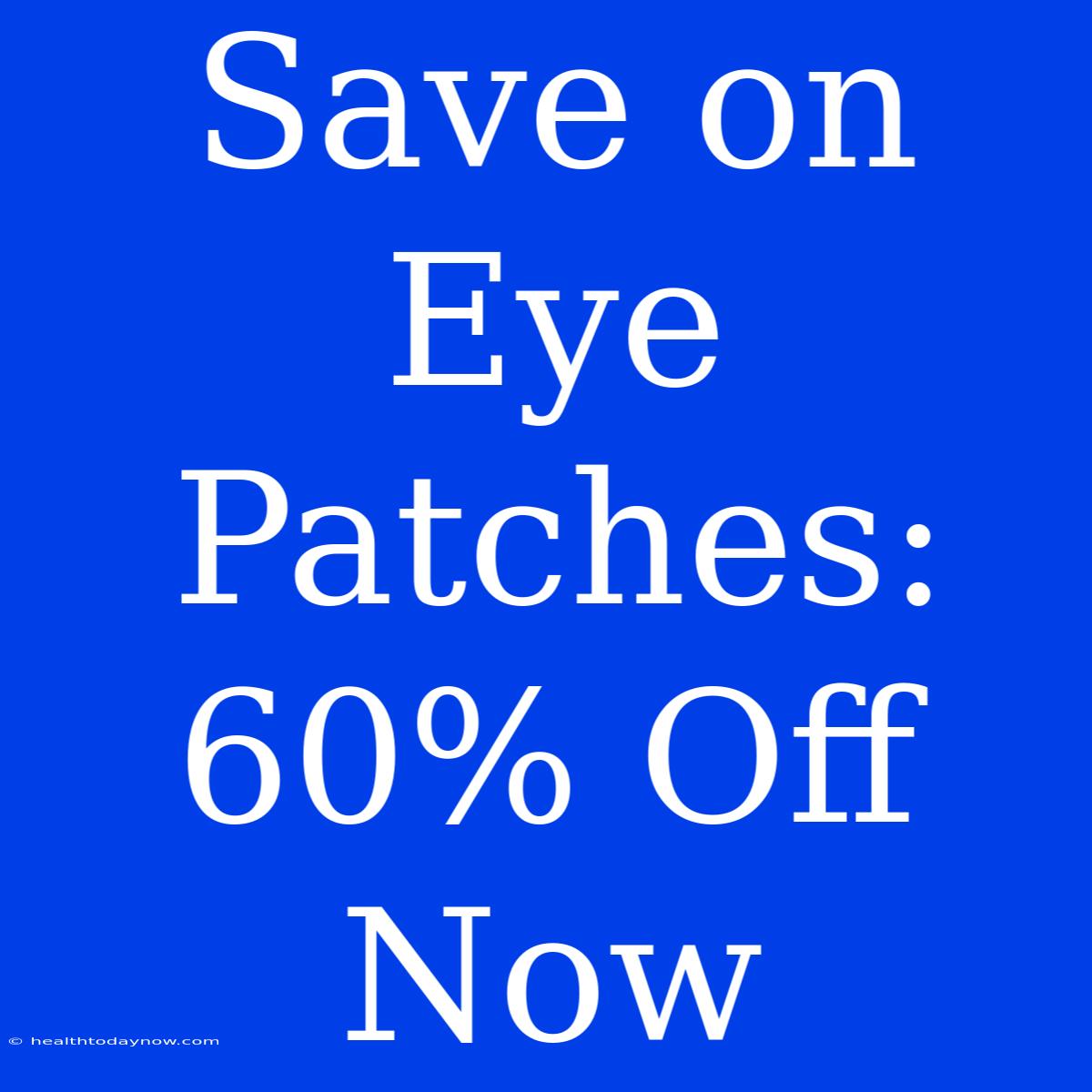 Save On Eye Patches: 60% Off Now