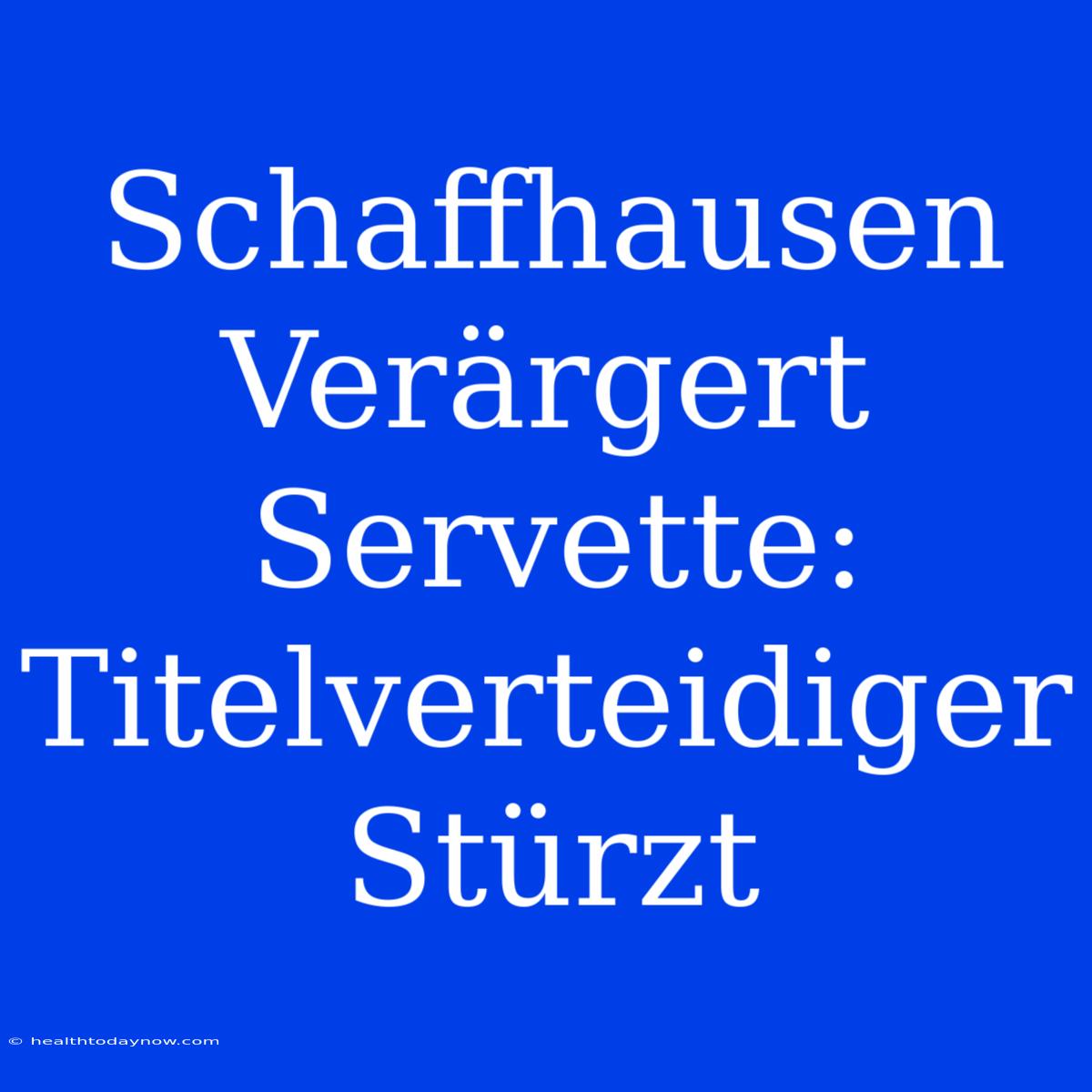 Schaffhausen Verärgert Servette: Titelverteidiger Stürzt