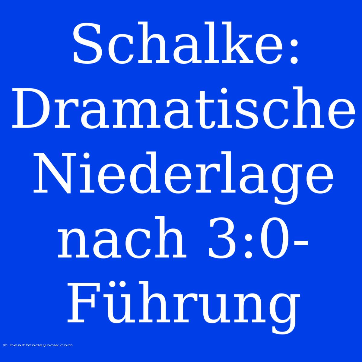 Schalke: Dramatische Niederlage Nach 3:0-Führung