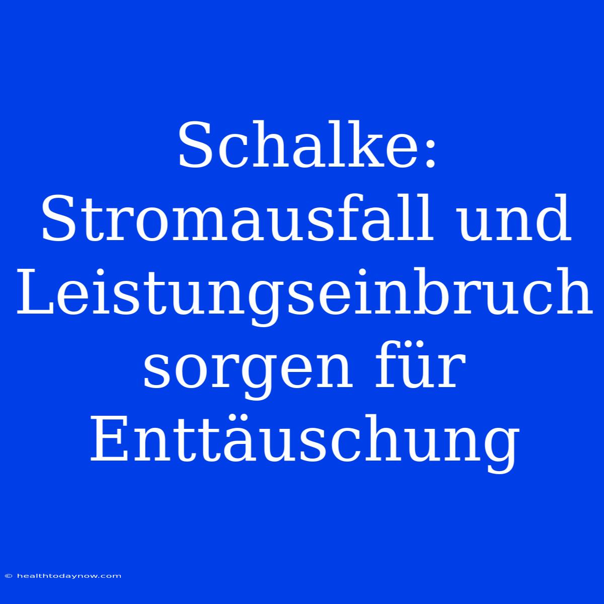 Schalke: Stromausfall Und Leistungseinbruch Sorgen Für Enttäuschung