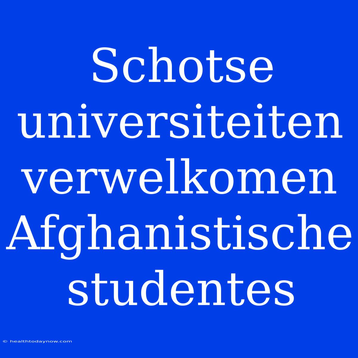 Schotse Universiteiten Verwelkomen Afghanistische Studentes