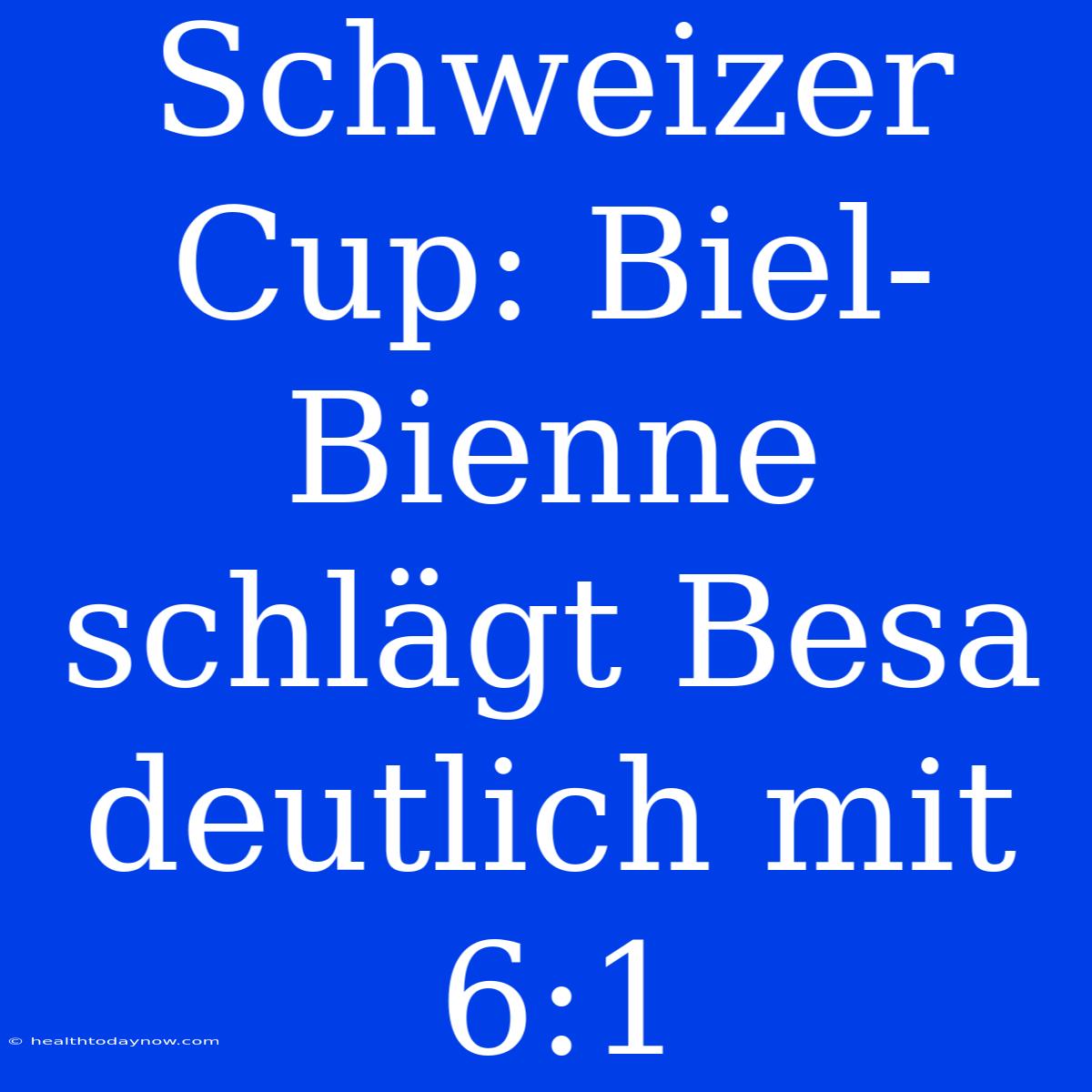 Schweizer Cup: Biel-Bienne Schlägt Besa Deutlich Mit 6:1