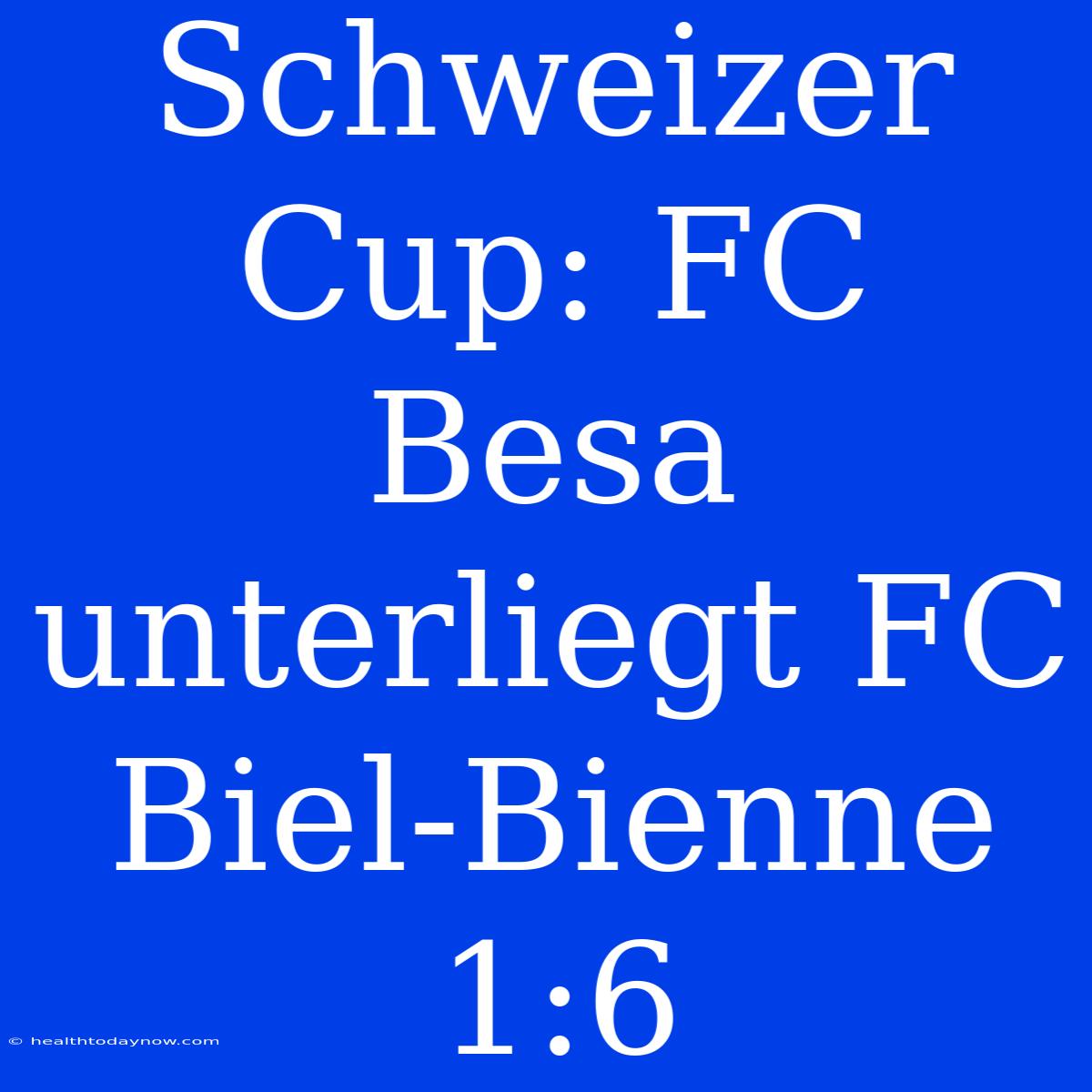 Schweizer Cup: FC Besa Unterliegt FC Biel-Bienne 1:6