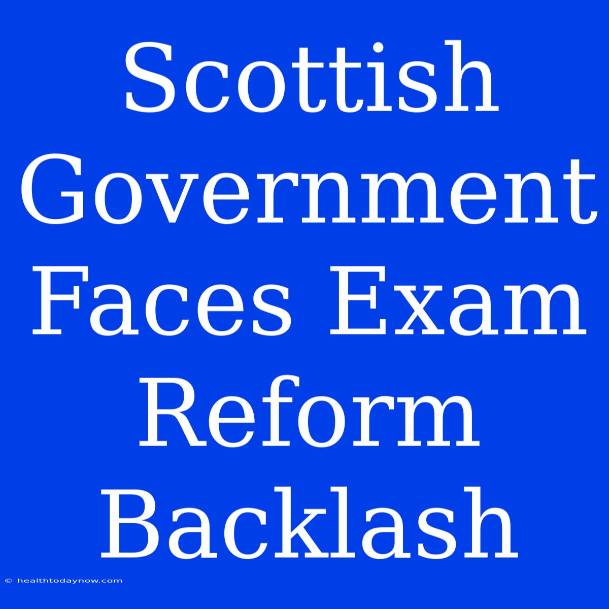 Scottish Government Faces Exam Reform Backlash