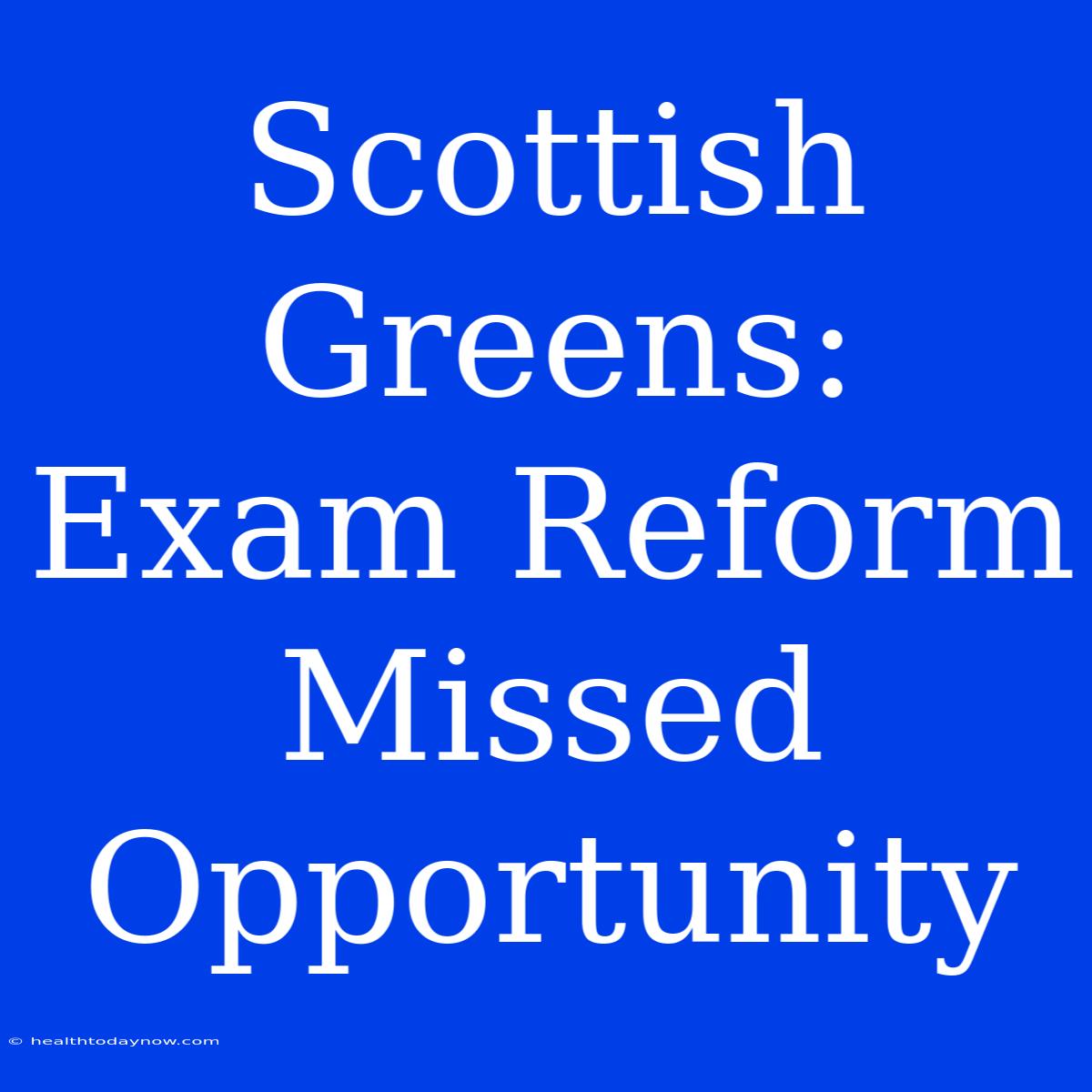 Scottish Greens: Exam Reform Missed Opportunity