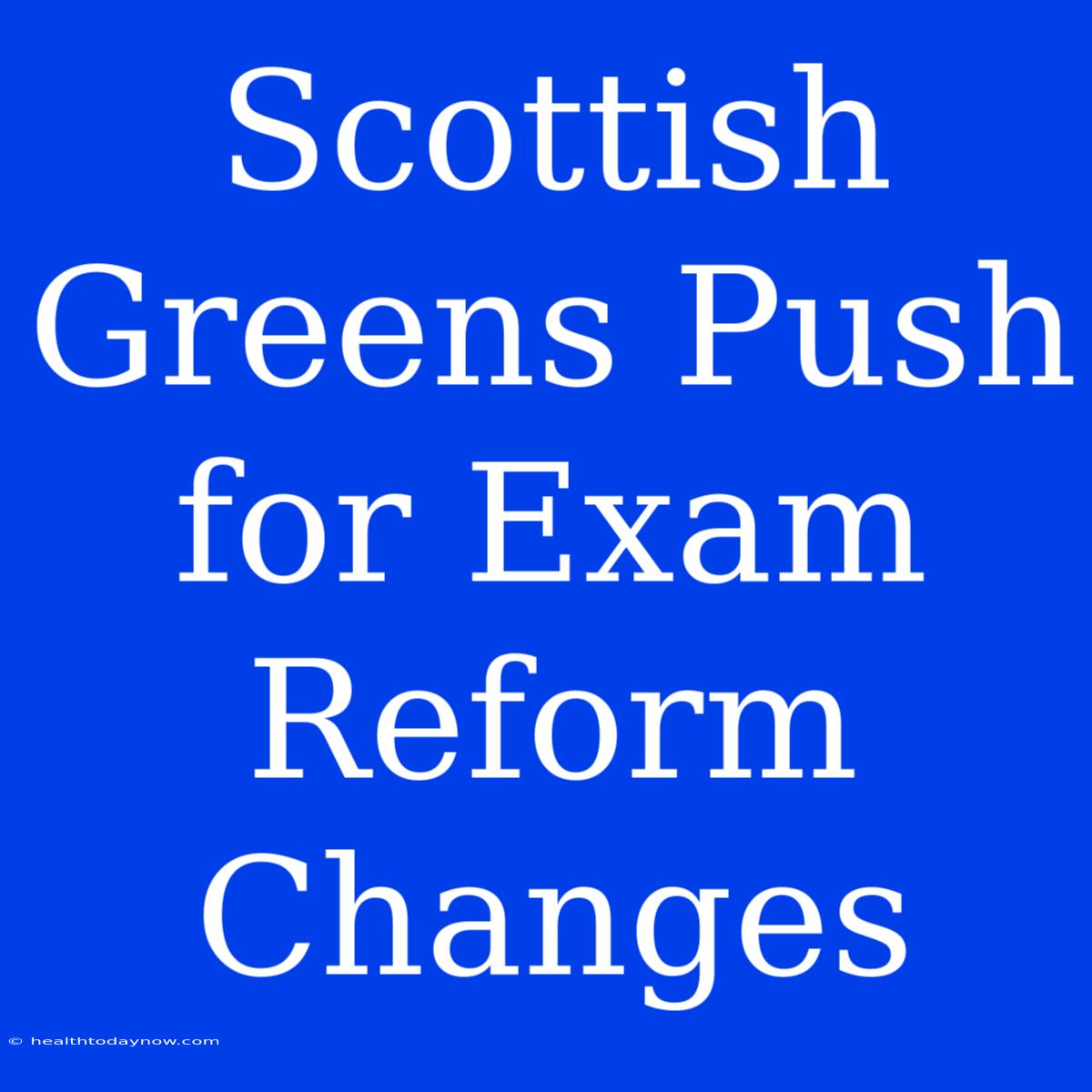 Scottish Greens Push For Exam Reform Changes 