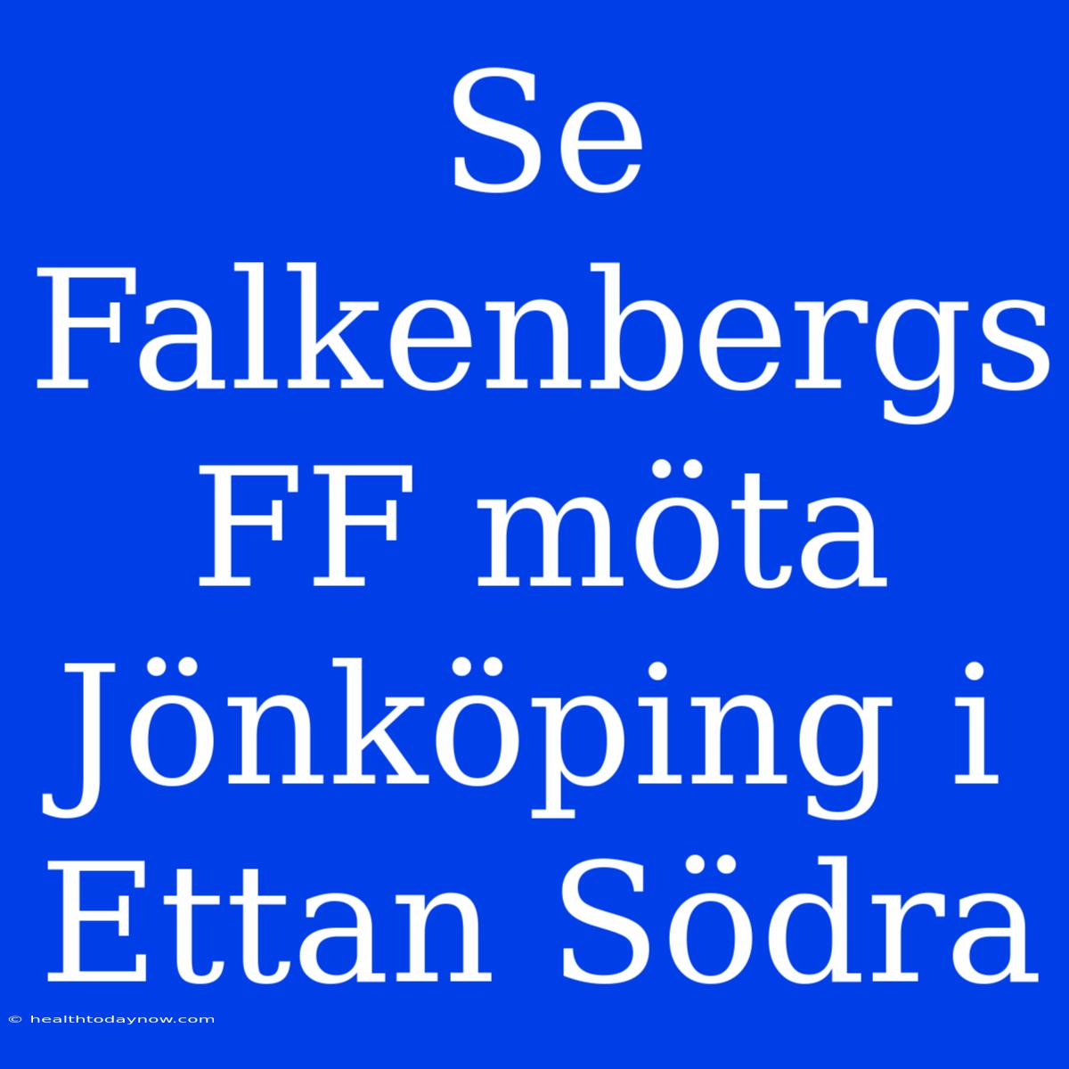 Se Falkenbergs FF Möta Jönköping I Ettan Södra 