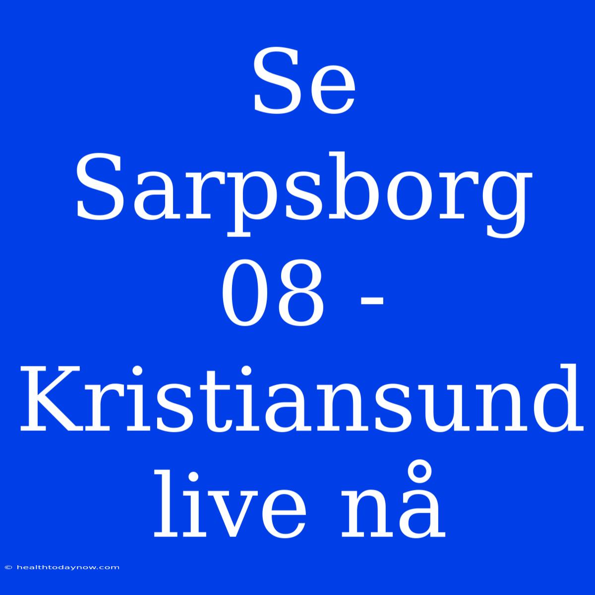 Se Sarpsborg 08 - Kristiansund Live Nå