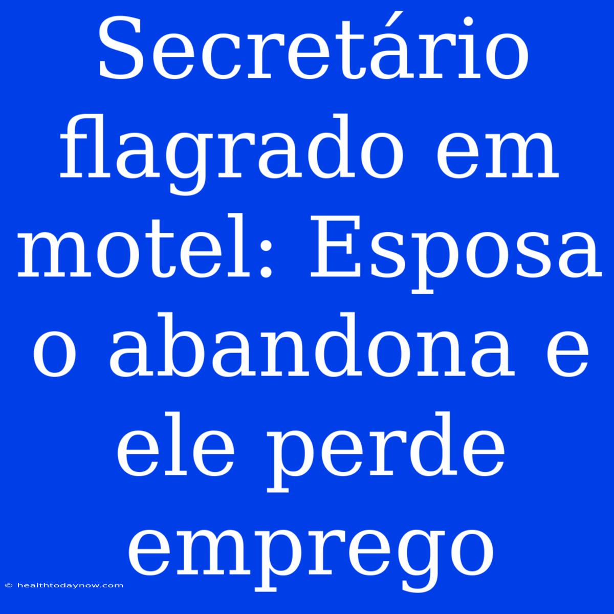 Secretário Flagrado Em Motel: Esposa O Abandona E Ele Perde Emprego