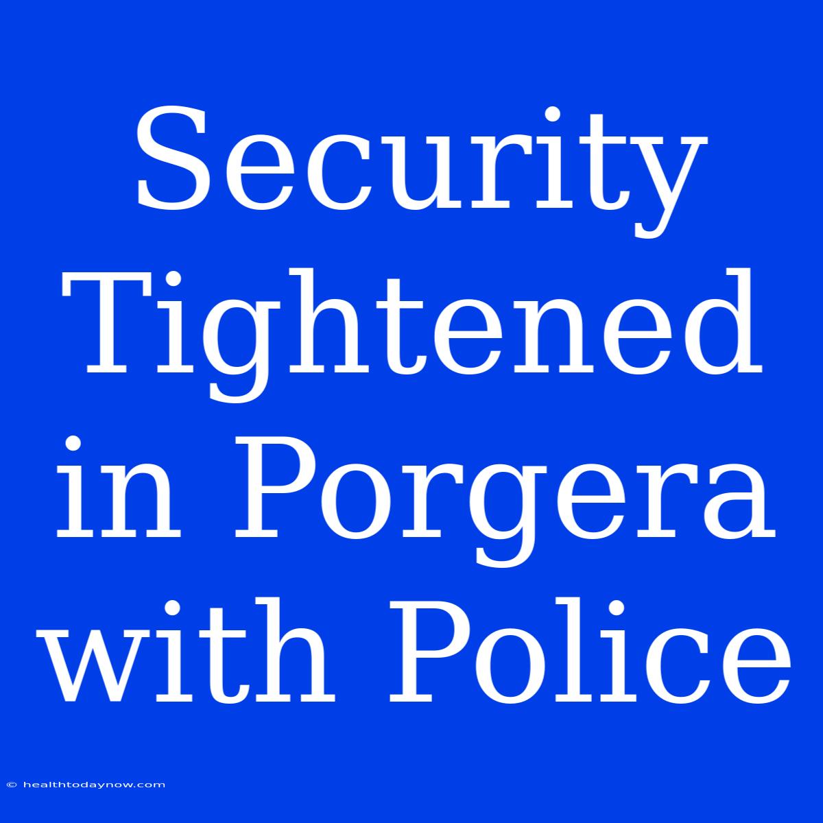 Security Tightened In Porgera With Police