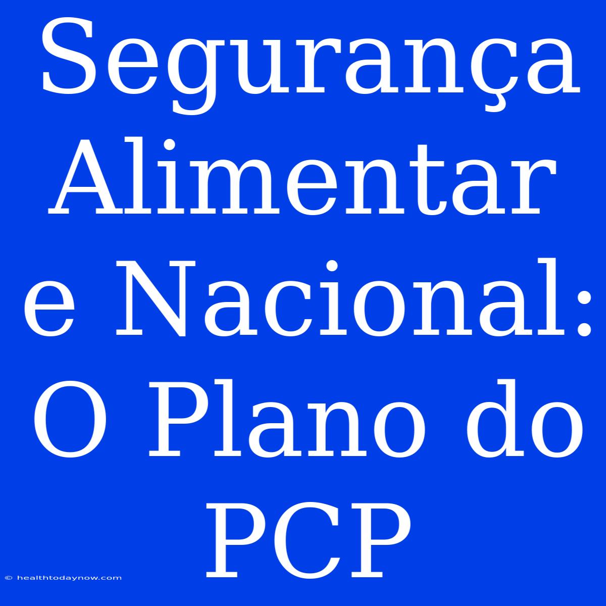 Segurança Alimentar E Nacional: O Plano Do PCP