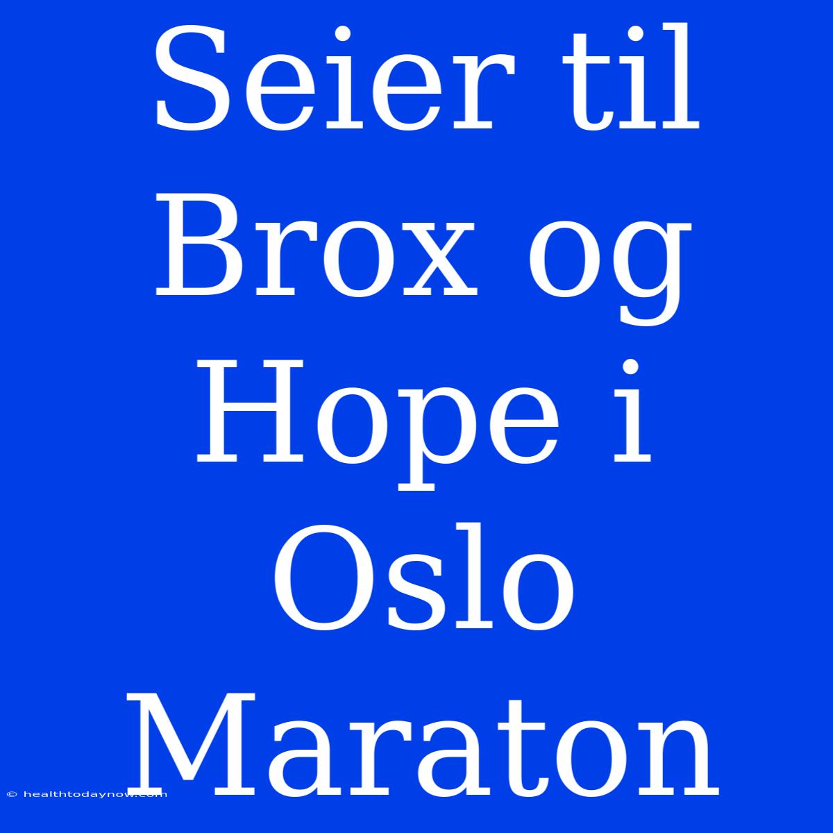 Seier Til Brox Og Hope I Oslo Maraton