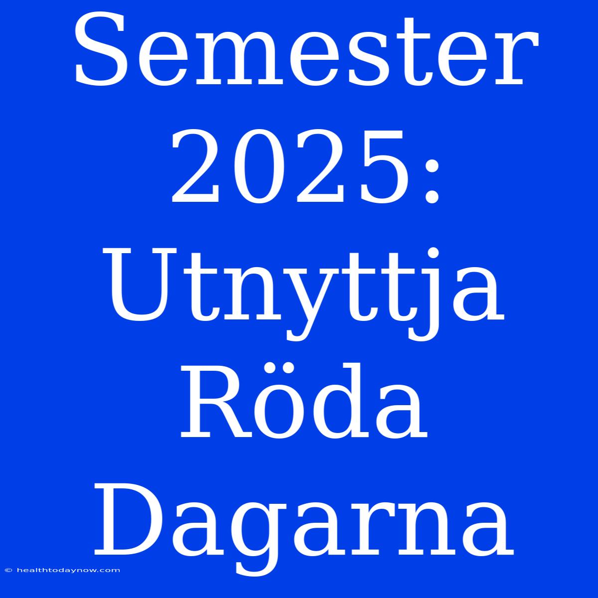 Semester 2025: Utnyttja Röda Dagarna