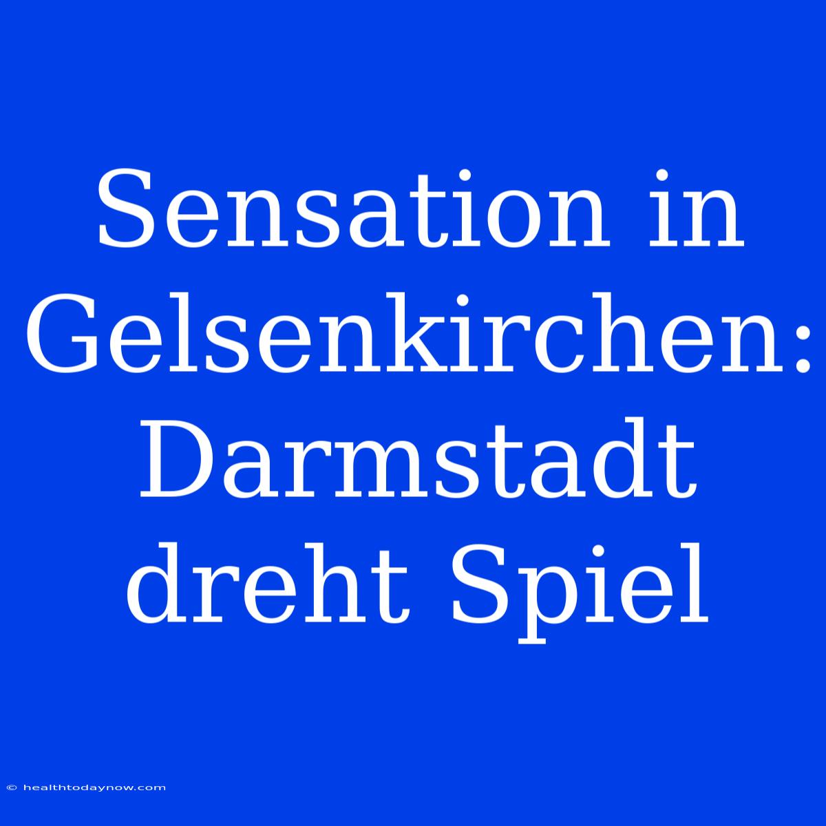 Sensation In Gelsenkirchen: Darmstadt Dreht Spiel