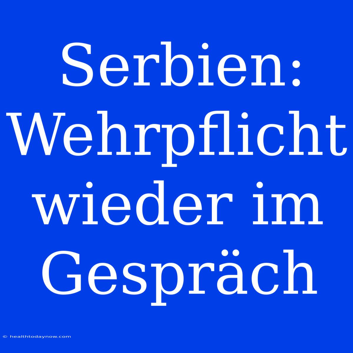 Serbien: Wehrpflicht Wieder Im Gespräch