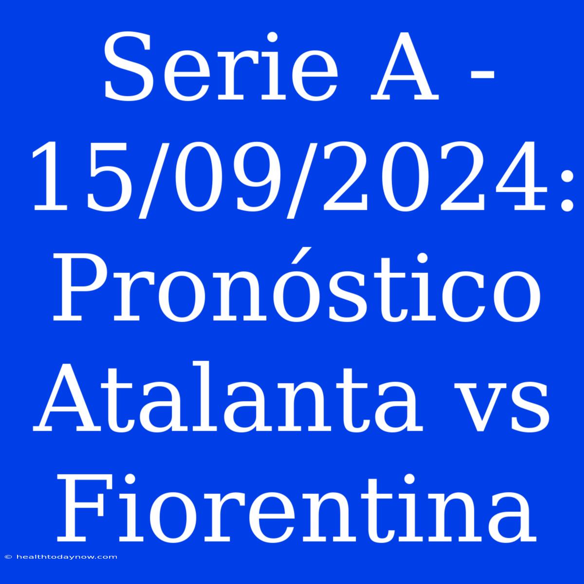 Serie A - 15/09/2024: Pronóstico Atalanta Vs Fiorentina