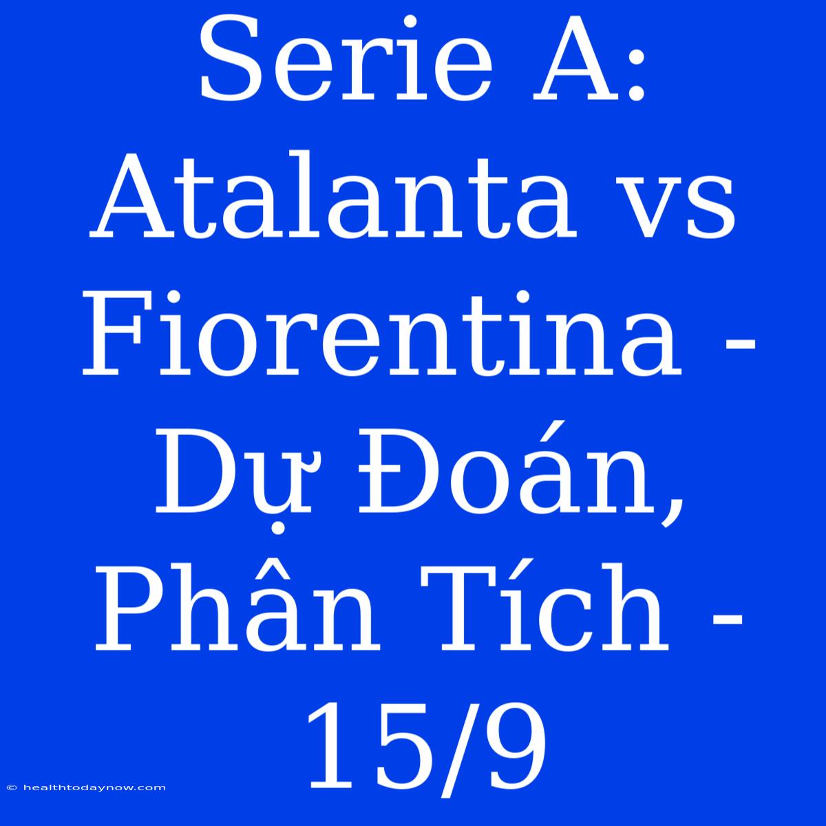 Serie A:  Atalanta Vs Fiorentina -  Dự Đoán,  Phân Tích - 15/9 